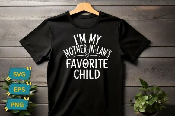 I m My Mother in Law s Favorite Child Graphics for T-Shirt Designs