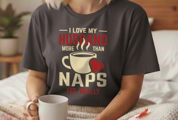 Love My Husband More Than Naps Tshirt Graphics for T-Shirt Designs